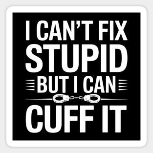 I Can't Fix Stupid But I Can Cuff It Magnet
